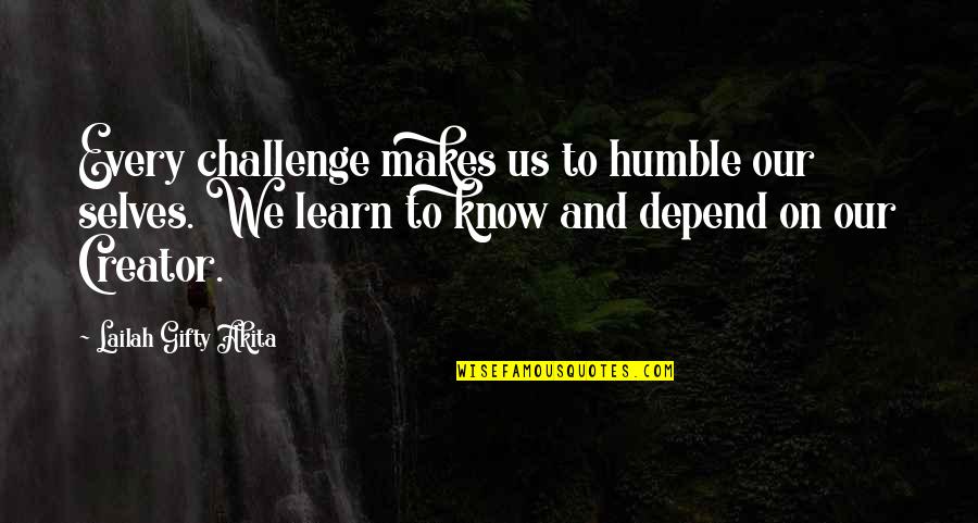 Depend On Us Quotes By Lailah Gifty Akita: Every challenge makes us to humble our selves.