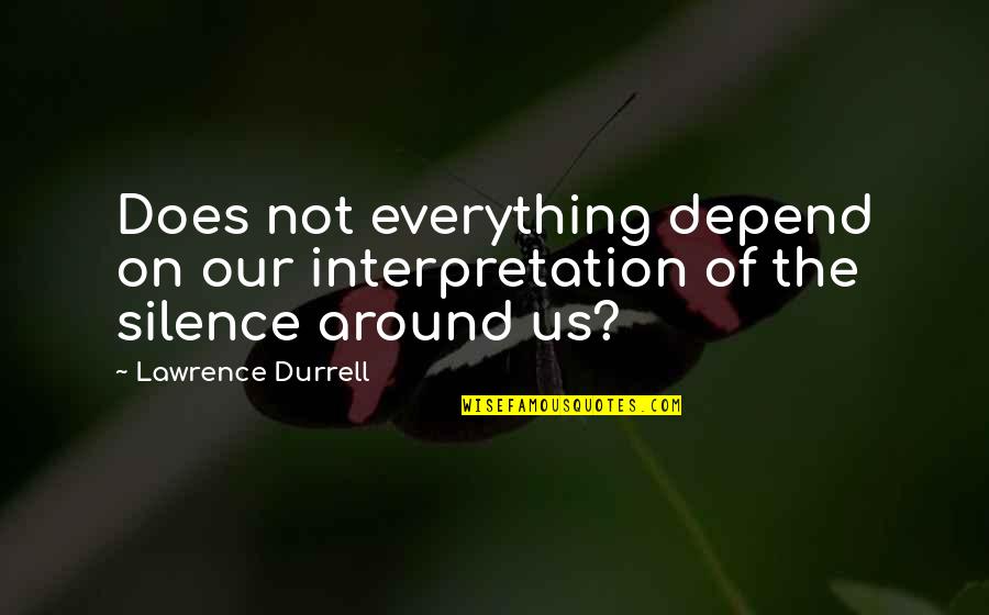 Depend On Us Quotes By Lawrence Durrell: Does not everything depend on our interpretation of