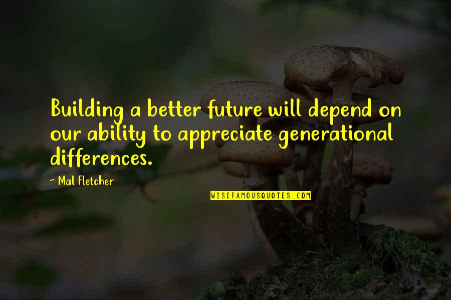 Depend On Us Quotes By Mal Fletcher: Building a better future will depend on our