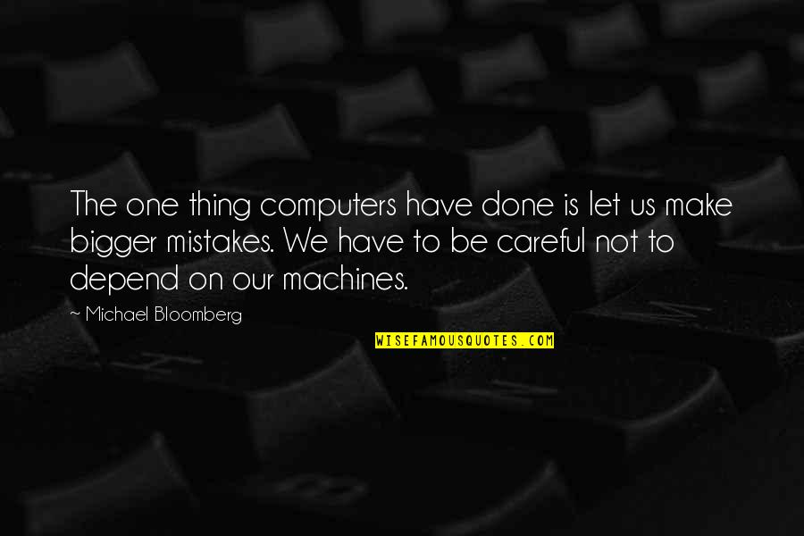 Depend On Us Quotes By Michael Bloomberg: The one thing computers have done is let