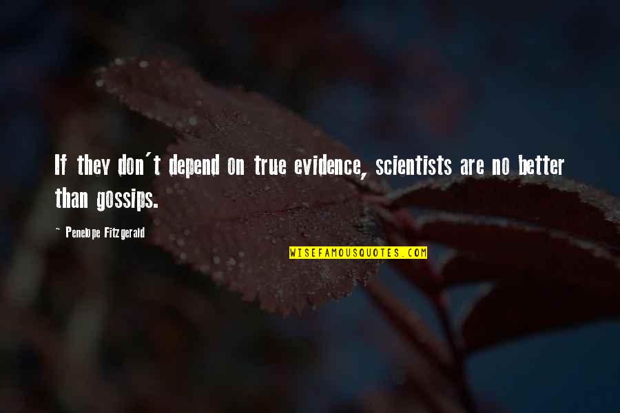 Depend On Us Quotes By Penelope Fitzgerald: If they don't depend on true evidence, scientists