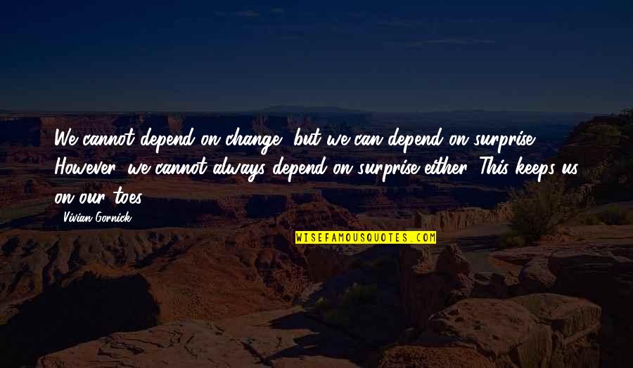 Depend On Us Quotes By Vivian Gornick: We cannot depend on change, but we can