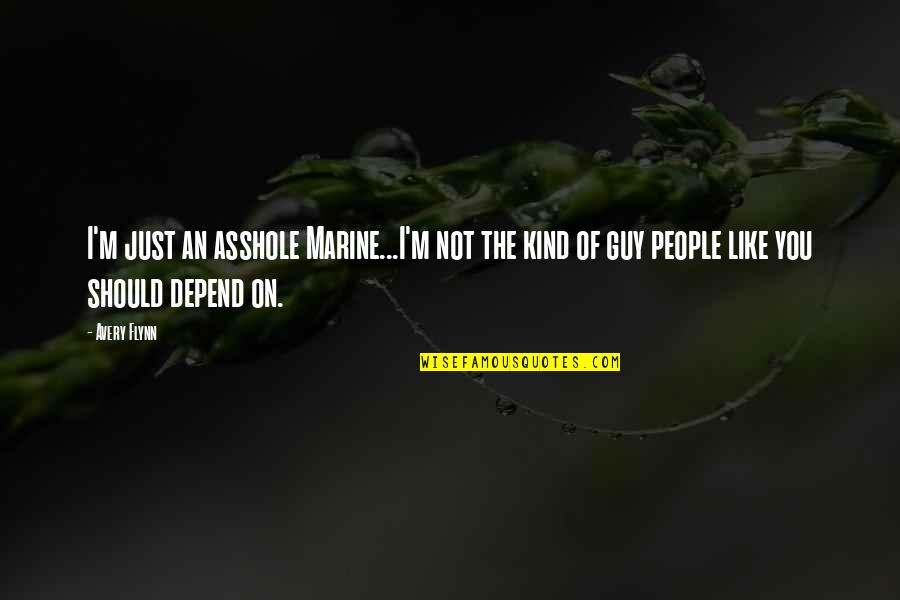 Depend On You Quotes By Avery Flynn: I'm just an asshole Marine...I'm not the kind