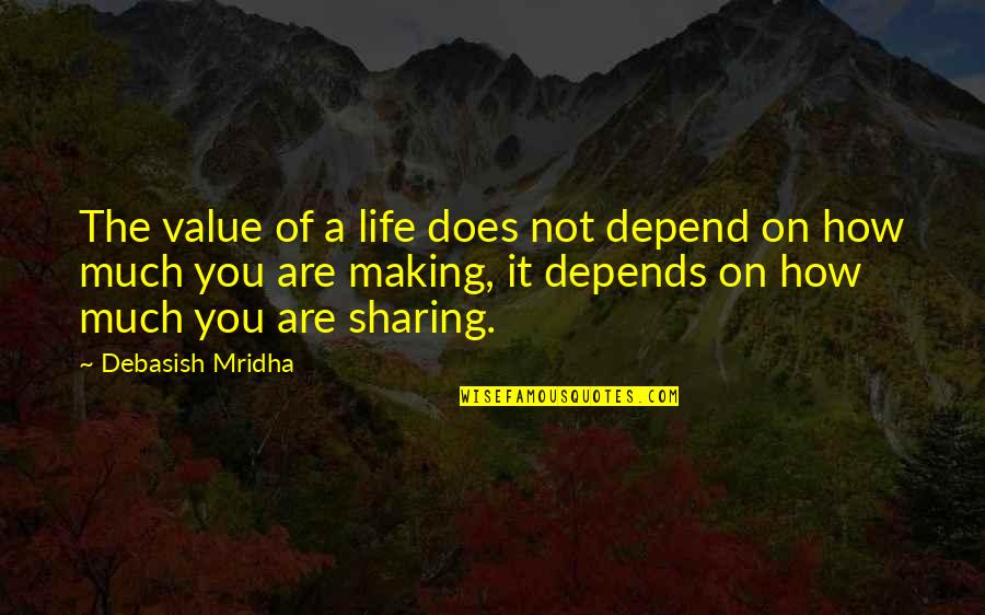 Depend On You Quotes By Debasish Mridha: The value of a life does not depend