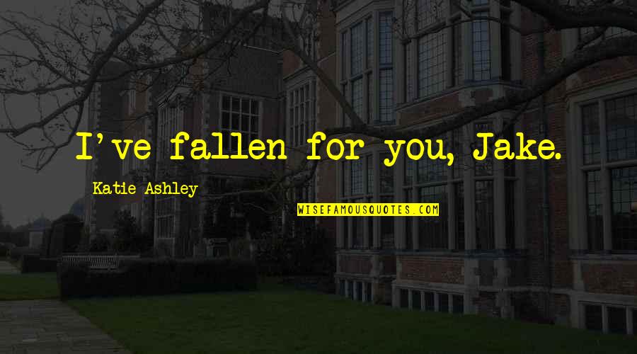 Dependable Business Quotes By Katie Ashley: I've fallen for you, Jake.