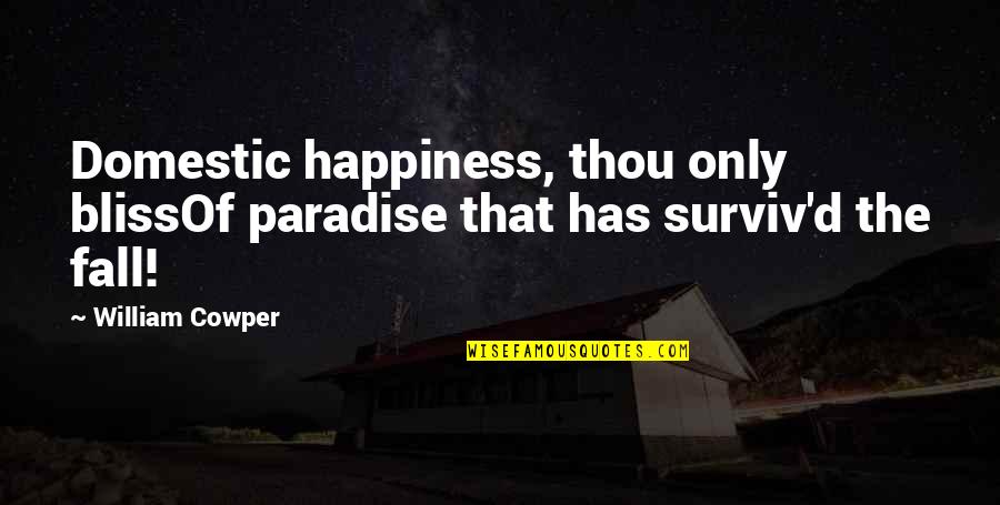 Dependable Business Quotes By William Cowper: Domestic happiness, thou only blissOf paradise that has