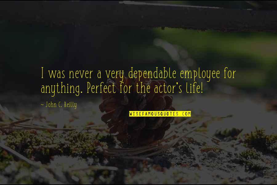 Dependable Employee Quotes By John C. Reilly: I was never a very dependable employee for