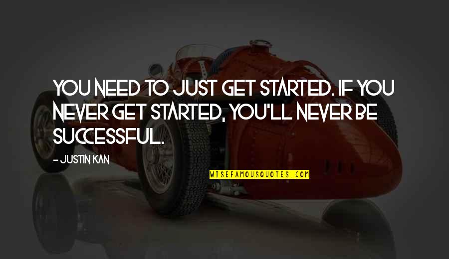 Dependable Friend Quotes By Justin Kan: You need to just get started. If you