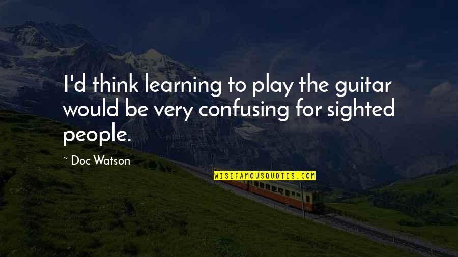 Dependable Husband Quotes By Doc Watson: I'd think learning to play the guitar would