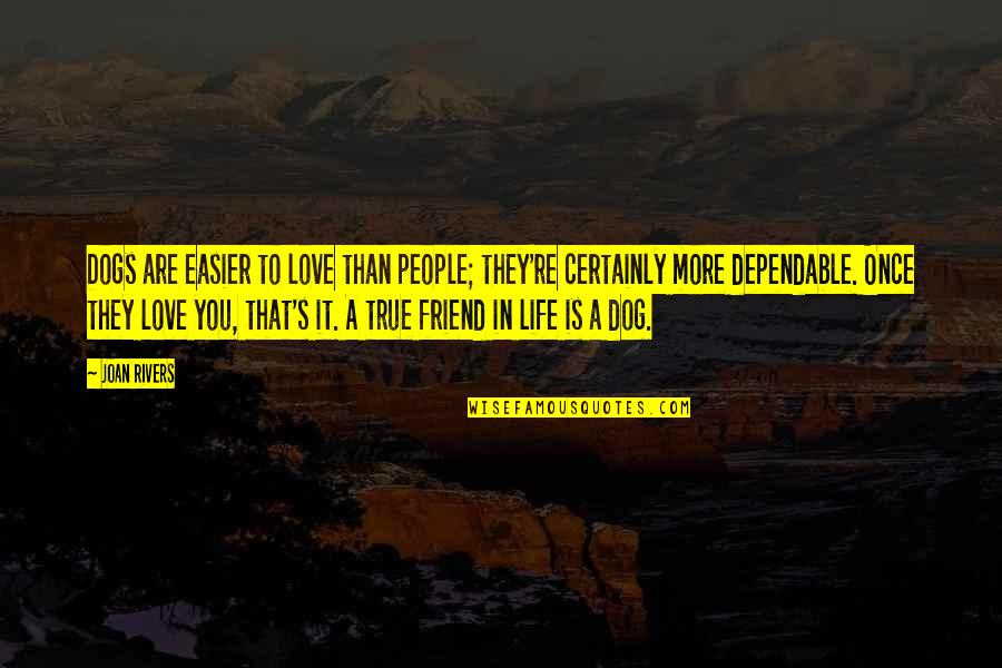 Dependable People Quotes By Joan Rivers: Dogs are easier to love than people; they're Dependable People Quotes By Joan Rivers: Dogs are easier to love than people; they're