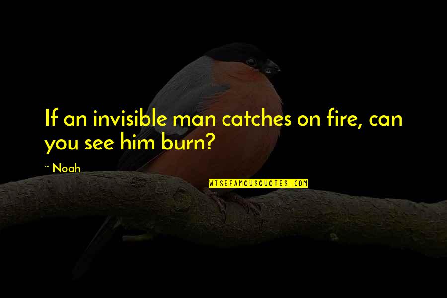Dependable Person Quotes By Noah: If an invisible man catches on fire, can