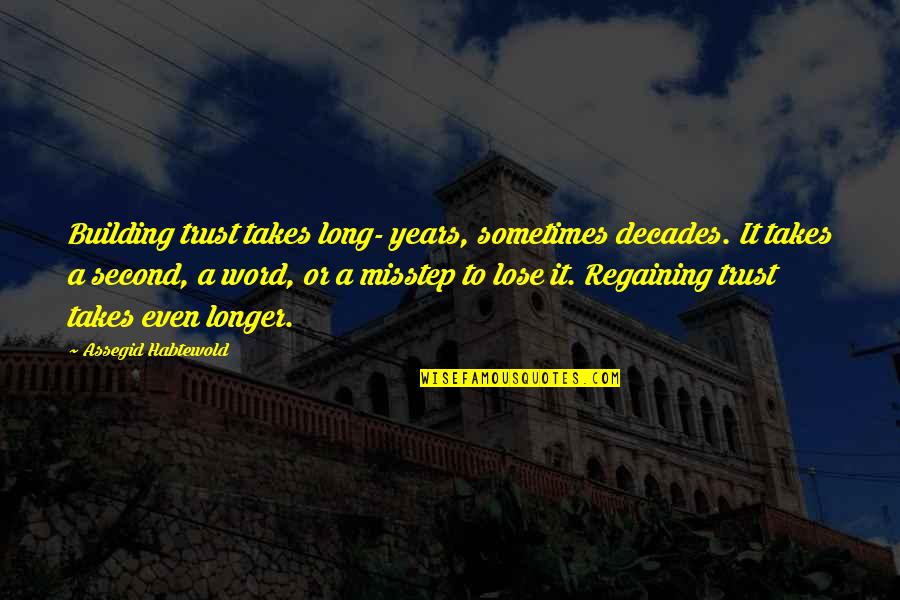 Dependable Quotes By Assegid Habtewold: Building trust takes long- years, sometimes decades. It