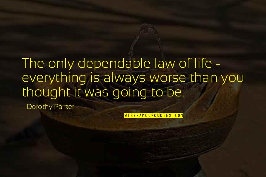 Dependable Quotes By Dorothy Parker: The only dependable law of life - everything