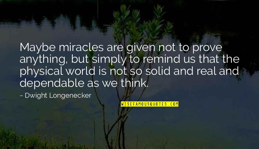 Dependable Quotes By Dwight Longenecker: Maybe miracles are given not to prove anything,