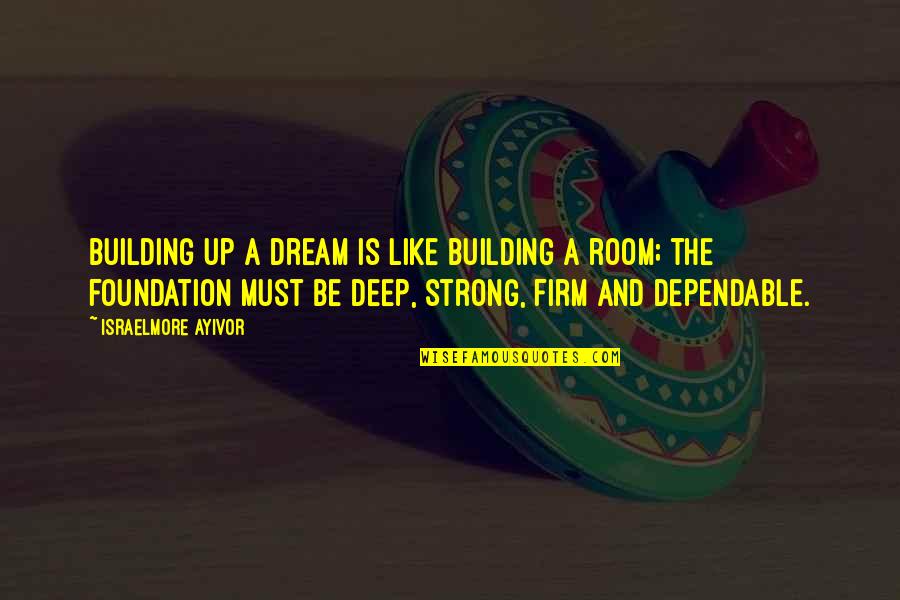 Dependable Quotes By Israelmore Ayivor: Building up a dream is like building a