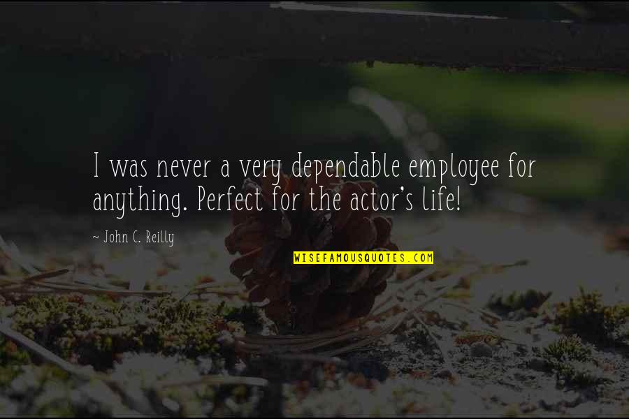 Dependable Quotes By John C. Reilly: I was never a very dependable employee for