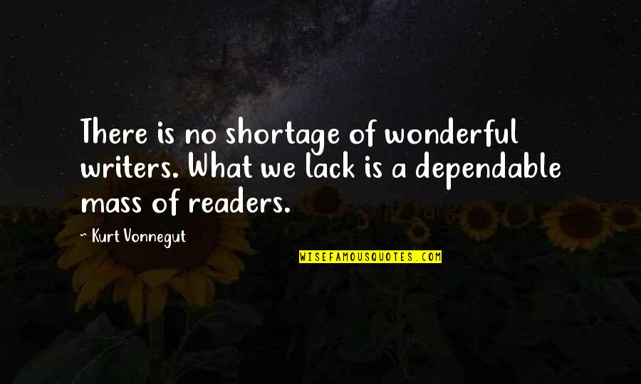 Dependable Quotes By Kurt Vonnegut: There is no shortage of wonderful writers. What