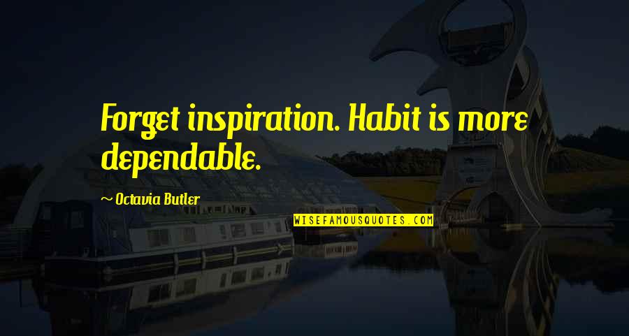 Dependable Quotes By Octavia Butler: Forget inspiration. Habit is more dependable.