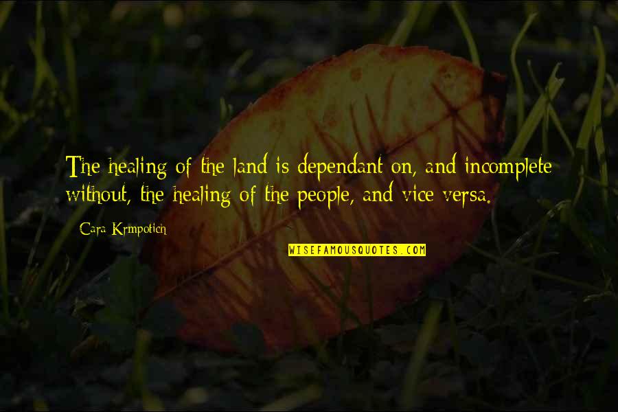 Dependant Quotes By Cara Krmpotich: The healing of the land is dependant on,