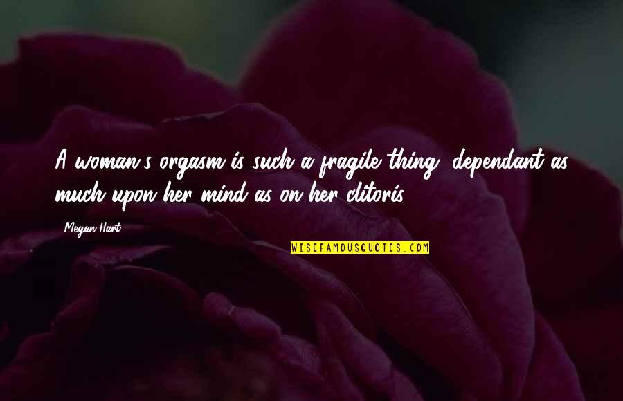 Dependant Quotes By Megan Hart: A woman's orgasm is such a fragile thing,