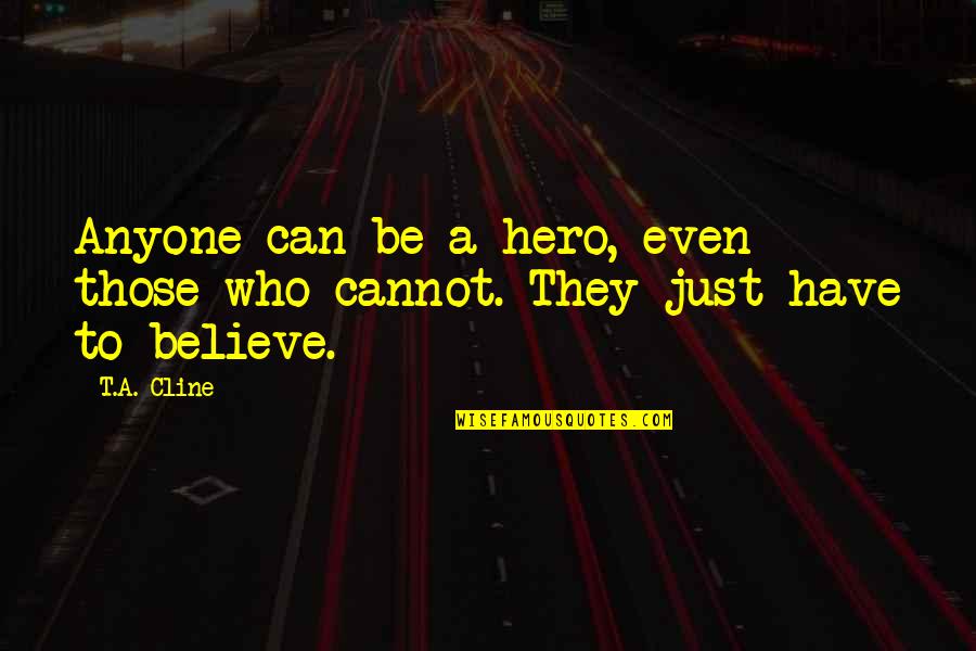 Dependant Quotes By T.A. Cline: Anyone can be a hero, even those who