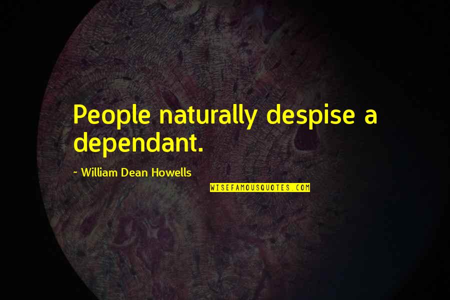 Dependant Quotes By William Dean Howells: People naturally despise a dependant.