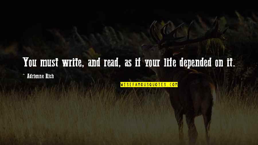 Depended On Quotes By Adrienne Rich: You must write, and read, as if your