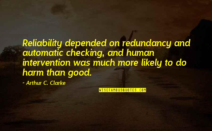 Depended On Quotes By Arthur C. Clarke: Reliability depended on redundancy and automatic checking, and