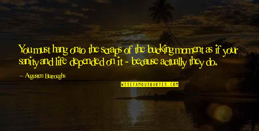 Depended On Quotes By Augusten Burroughs: You must hang onto the scraps of the