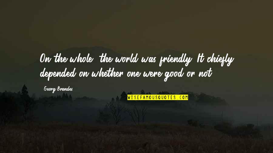 Depended On Quotes By Georg Brandes: On the whole, the world was friendly. It
