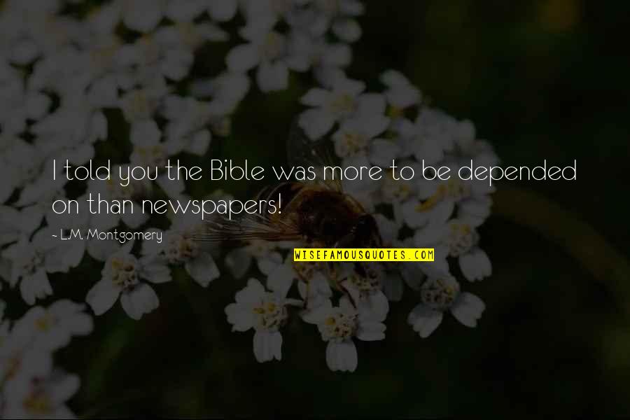 Depended On Quotes By L.M. Montgomery: I told you the Bible was more to