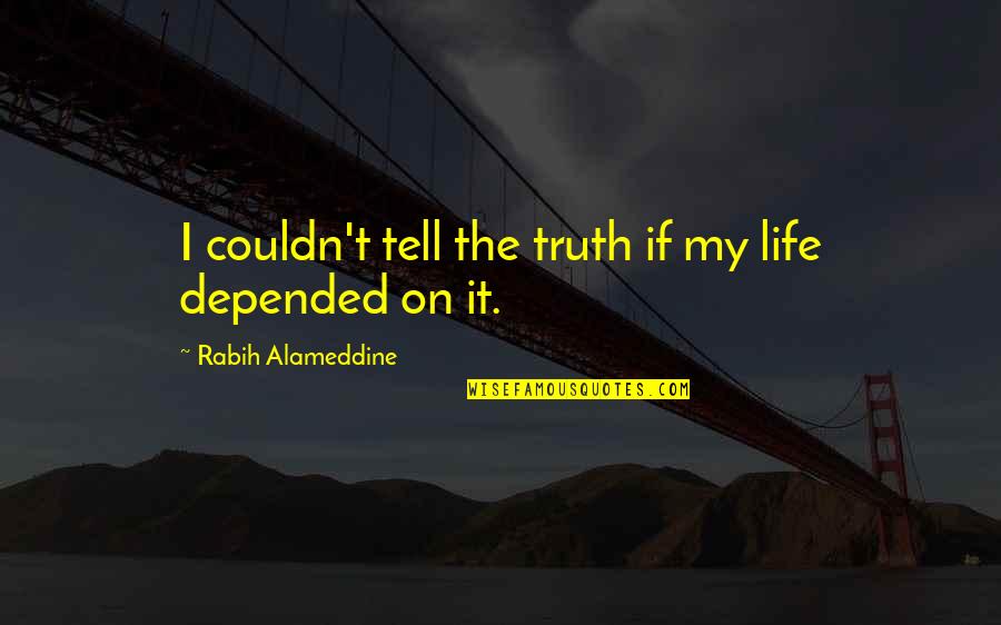 Depended On Quotes By Rabih Alameddine: I couldn't tell the truth if my life