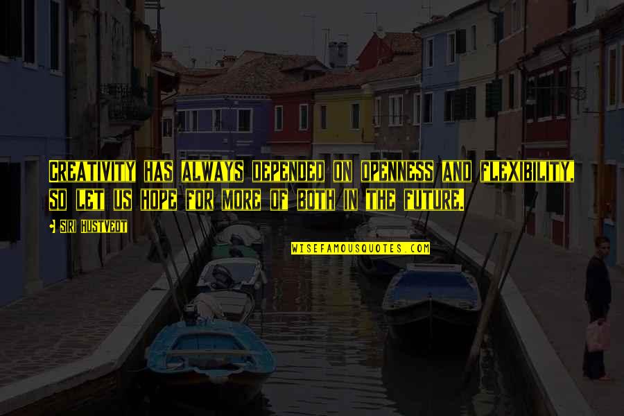 Depended On Quotes By Siri Hustvedt: Creativity has always depended on openness and flexibility,