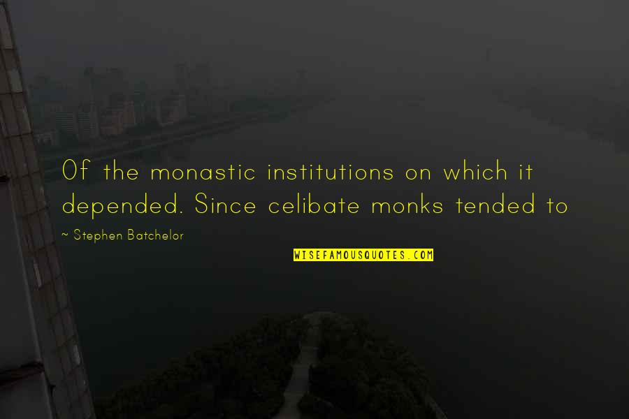 Depended On Quotes By Stephen Batchelor: Of the monastic institutions on which it depended.