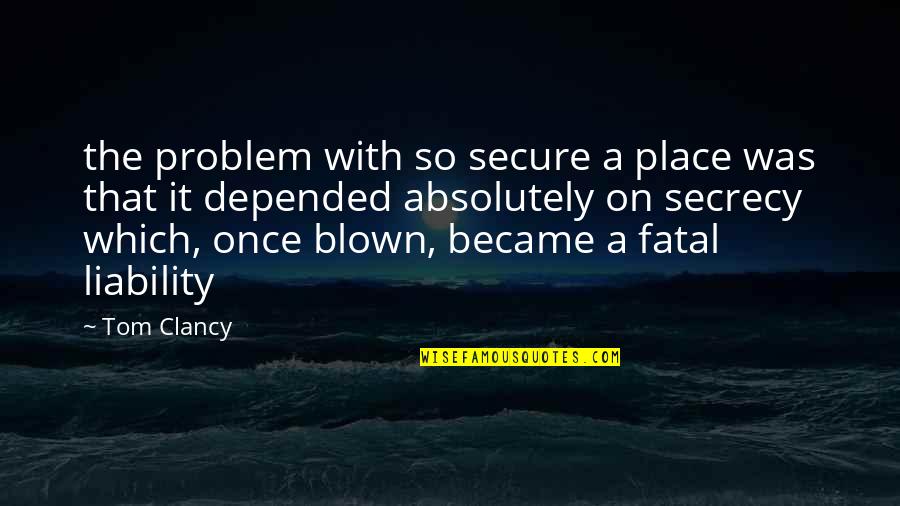 Depended On Quotes By Tom Clancy: the problem with so secure a place was