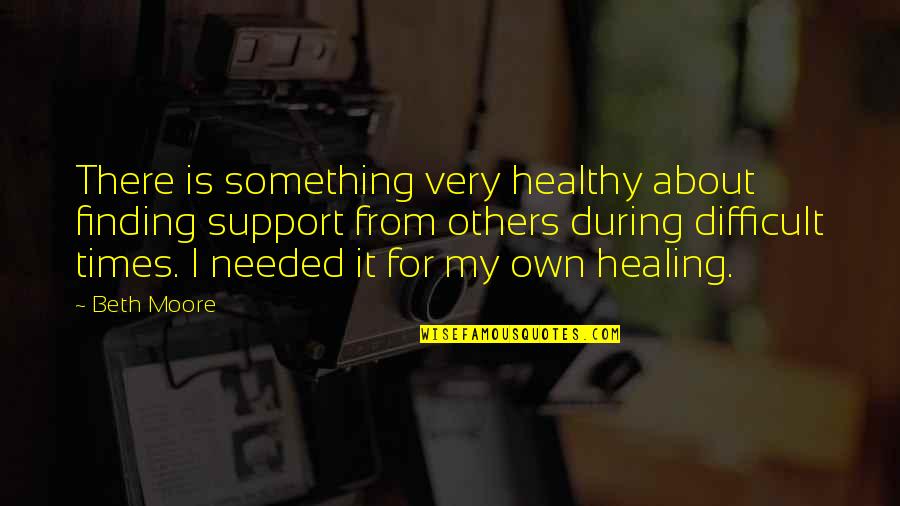 Dependemte Quotes By Beth Moore: There is something very healthy about finding support