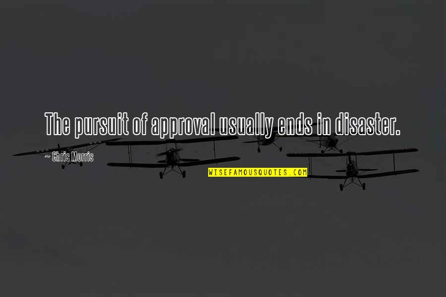 Dependence On Christ Quotes By Chris Morris: The pursuit of approval usually ends in disaster.