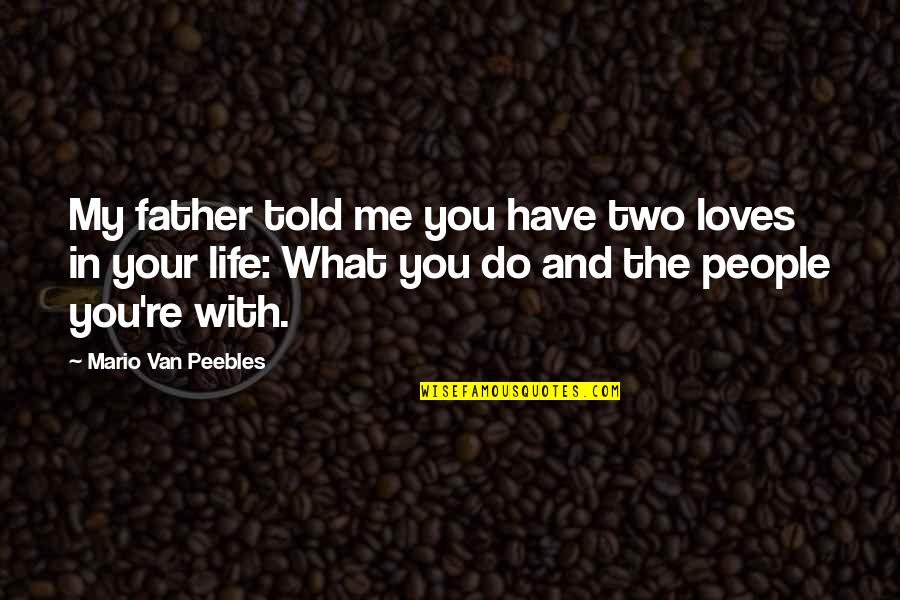 Dependence On Christ Quotes By Mario Van Peebles: My father told me you have two loves