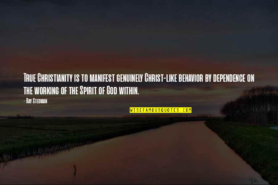 Dependence On Christ Quotes By Ray Stedman: True Christianity is to manifest genuinely Christ-like behavior