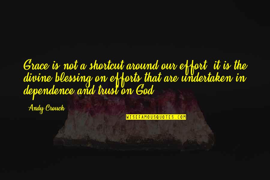 Dependence On God Quotes By Andy Crouch: Grace is not a shortcut around our effort;