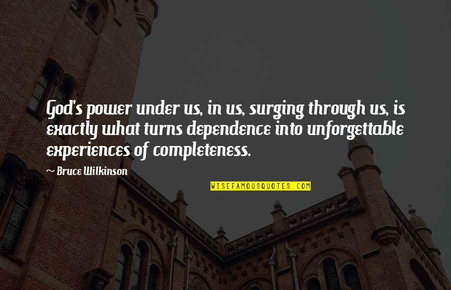 Dependence On God Quotes By Bruce Wilkinson: God's power under us, in us, surging through