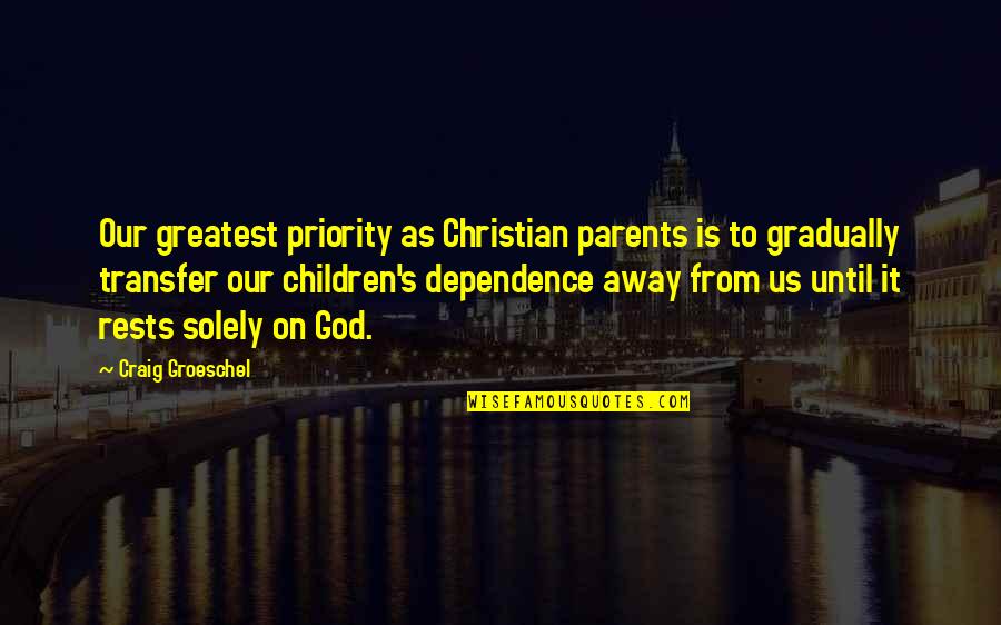 Dependence On God Quotes By Craig Groeschel: Our greatest priority as Christian parents is to