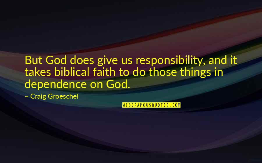 Dependence On God Quotes By Craig Groeschel: But God does give us responsibility, and it
