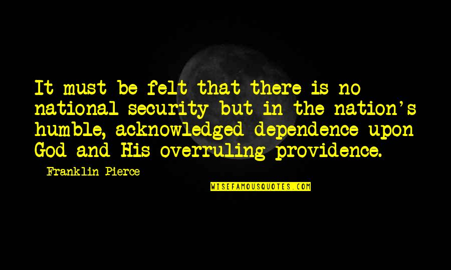 Dependence On God Quotes By Franklin Pierce: It must be felt that there is no
