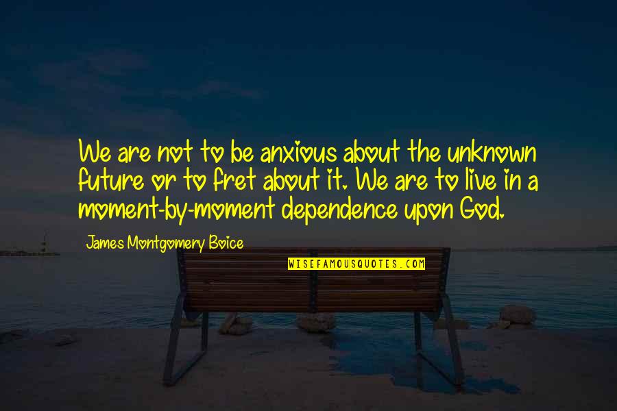 Dependence On God Quotes By James Montgomery Boice: We are not to be anxious about the