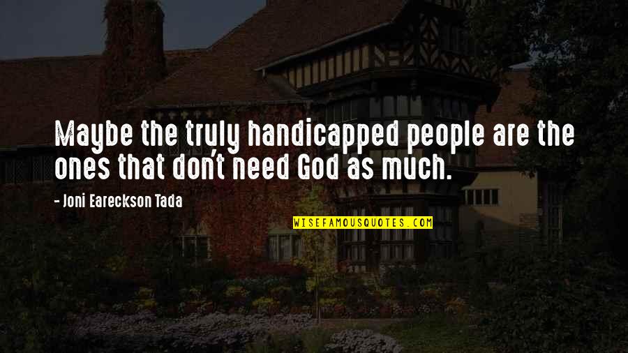 Dependence On God Quotes By Joni Eareckson Tada: Maybe the truly handicapped people are the ones