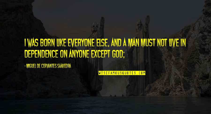 Dependence On God Quotes By Miguel De Cervantes Saavedra: I was born like everyone else, and a