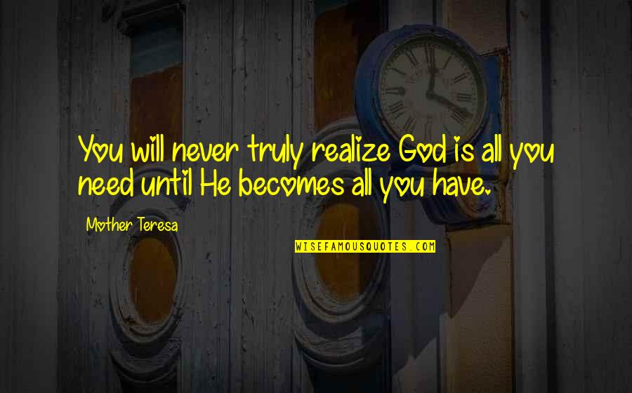 Dependence On God Quotes By Mother Teresa: You will never truly realize God is all