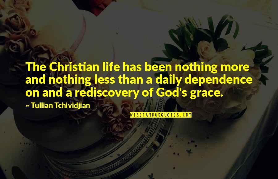 Dependence On God Quotes By Tullian Tchividjian: The Christian life has been nothing more and