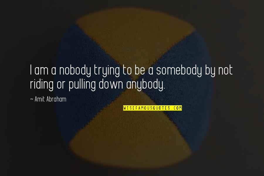 Dependence Quotes By Amit Abraham: I am a nobody trying to be a